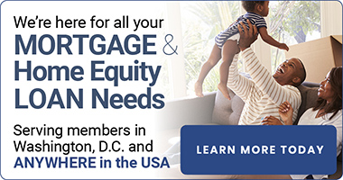 We're here for all your Mortgage and Home Equity Loan Needs. Serving Members in Washington DC and Anywhere in the USA. Learn More today, contact us now.