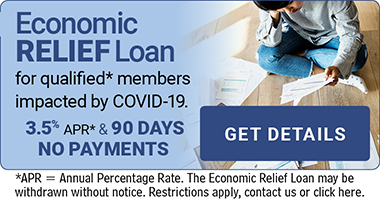Economic RELIEF Loan for qualified members impacted b COVID-19. Get Details.