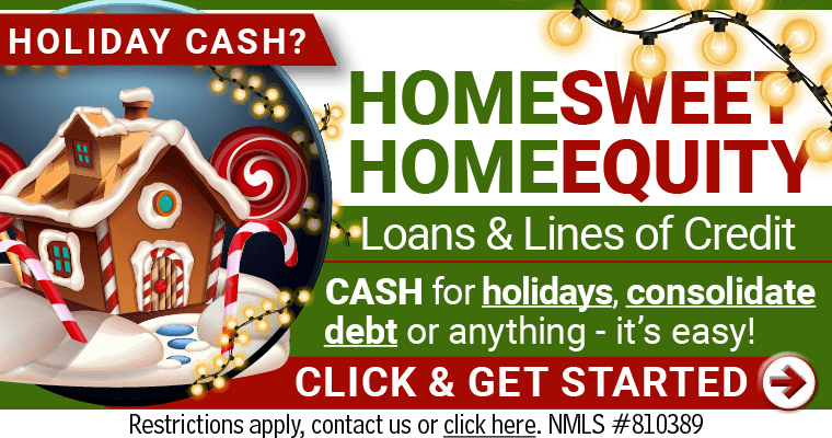 Holidays are for Home Sweet Home Equity - No closing Costs - ASK today!