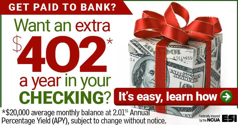 Our Gift to You - An Extra $402 in your CHECKING Accout! Earn on Checking - Click here.